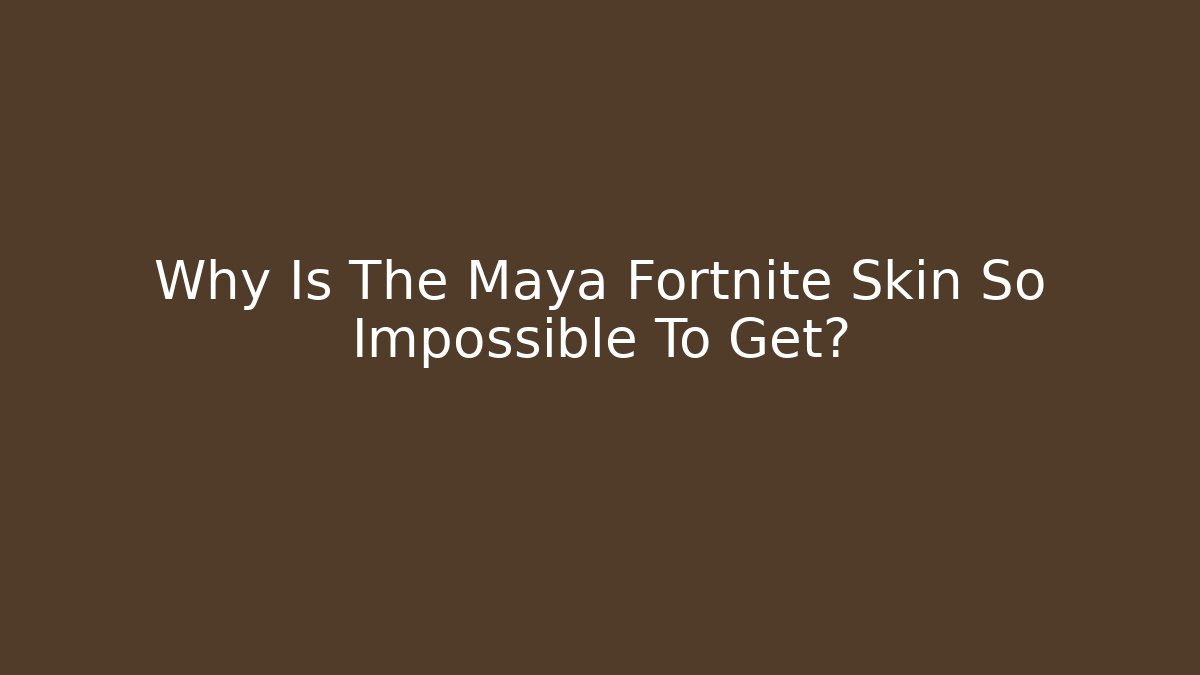 Why Is The Maya Fortnite Skin So Impossible To Get?
