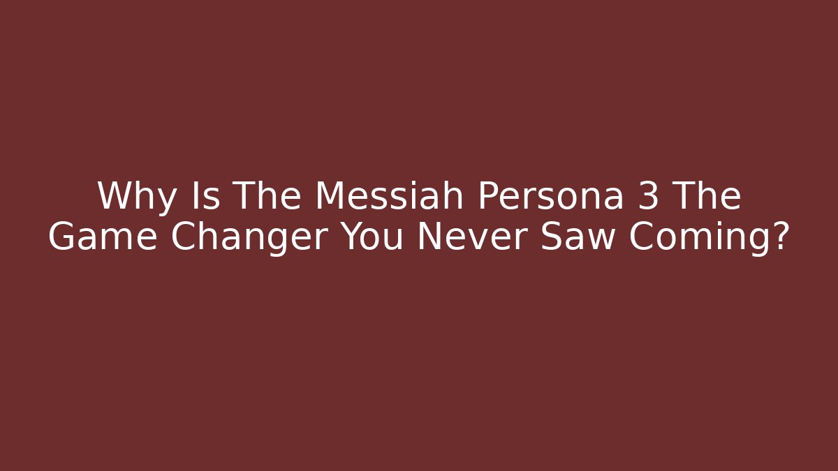 Why Is The Messiah Persona 3 The Game Changer You Never Saw Coming?
