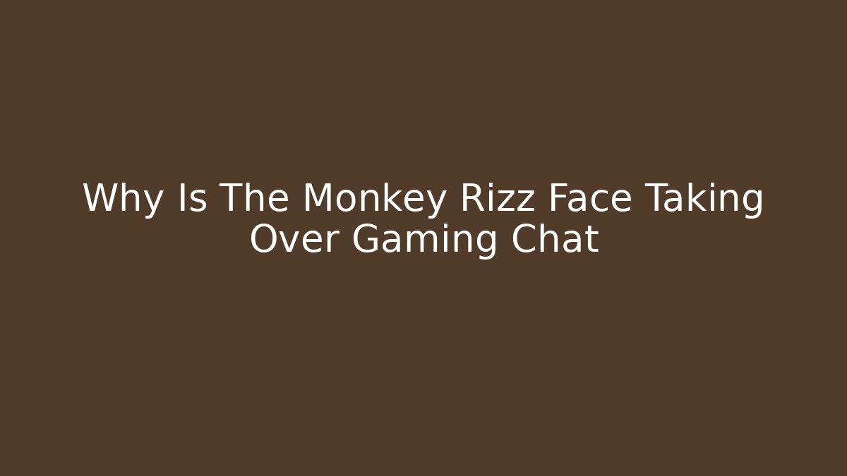 Why Is The Monkey Rizz Face Taking Over Gaming Chat
