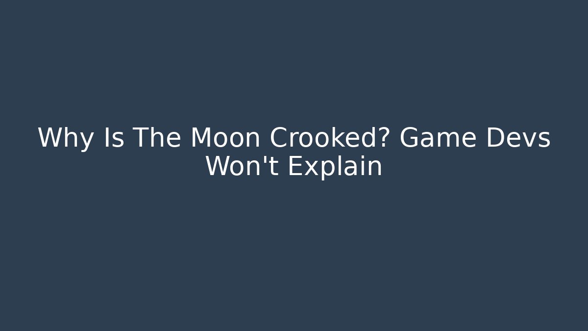 Why Is The Moon Crooked? Game Devs Won't Explain