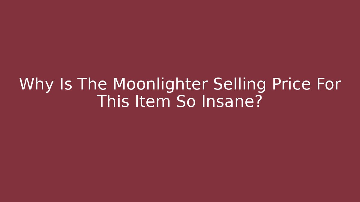 Why Is The Moonlighter Selling Price For This Item So Insane?