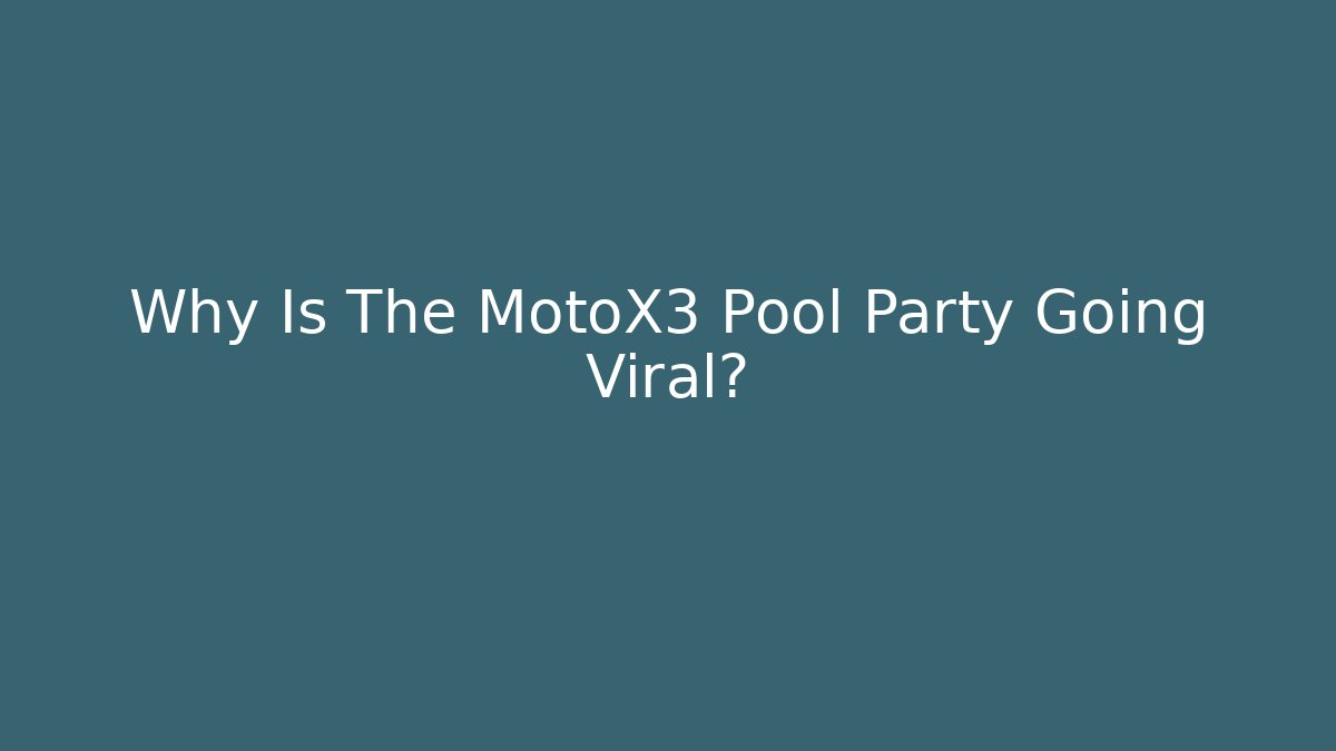 Why Is The MotoX3 Pool Party Going Viral?