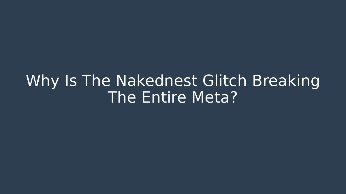 Why Is The Nakednest Glitch Breaking The Entire Meta?