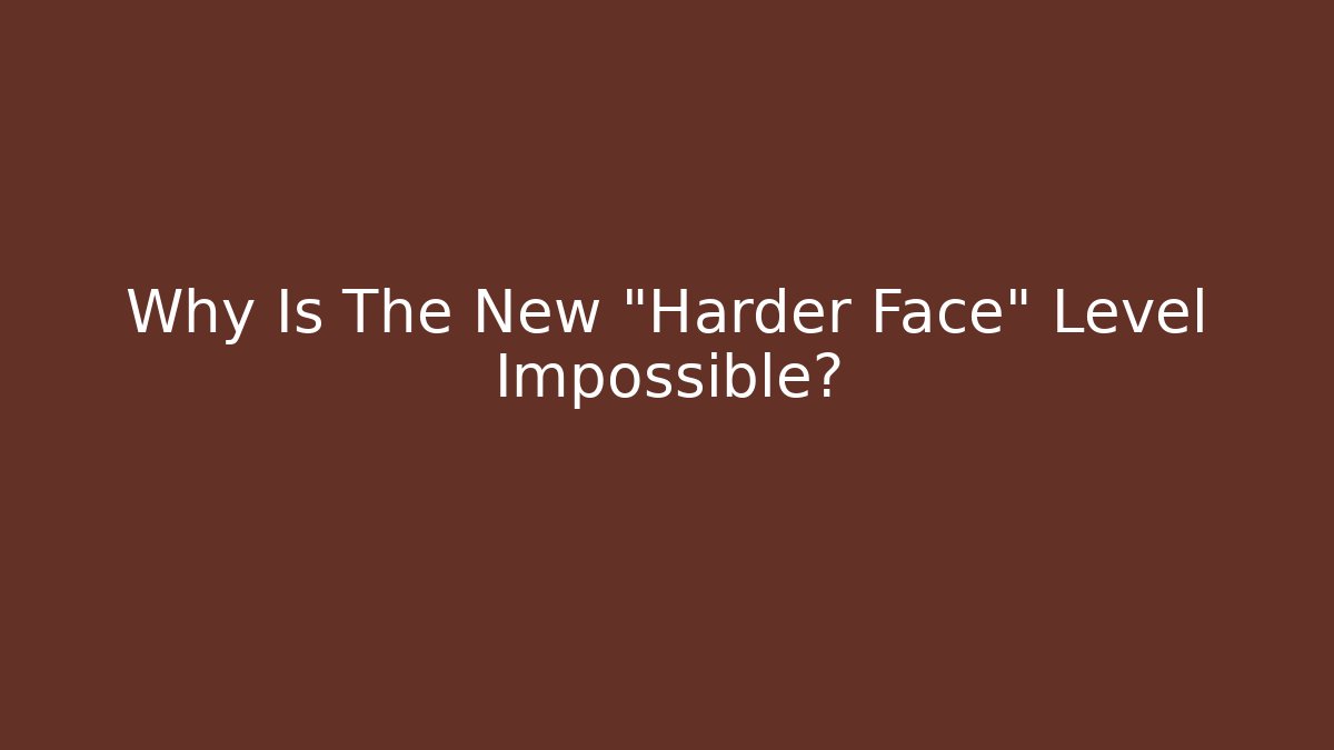 Why Is The New "Harder Face" Level Impossible? - Critter Realm
