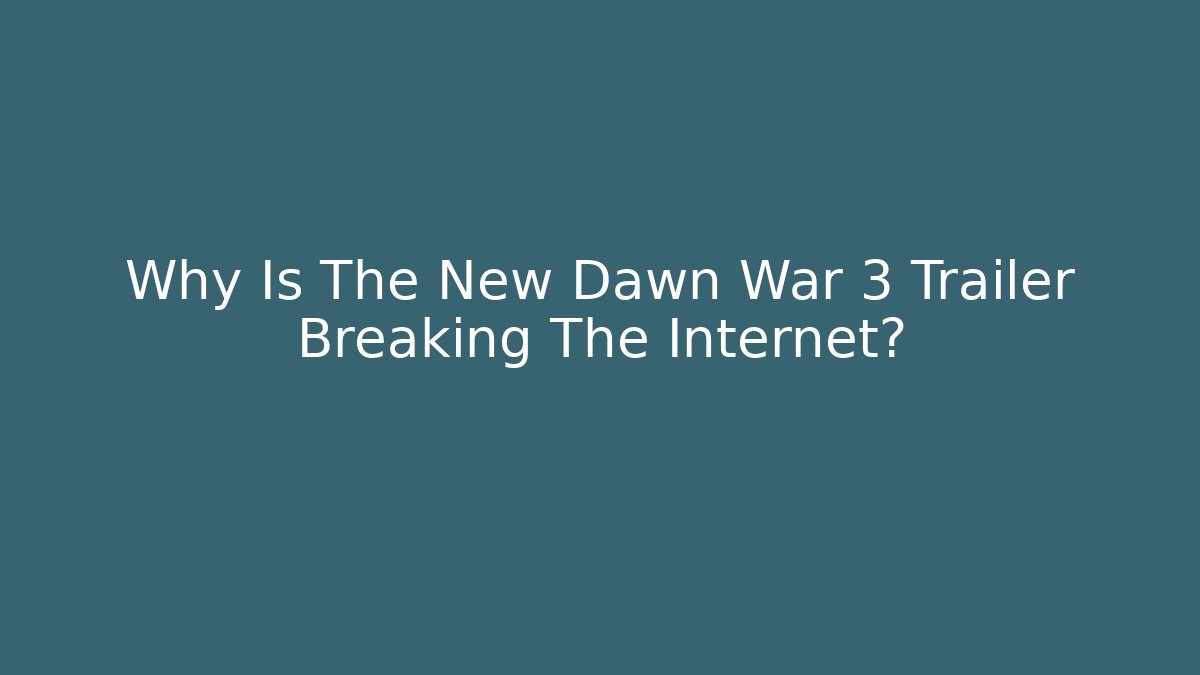Why Is The New Dawn War 3 Trailer Breaking The Internet?