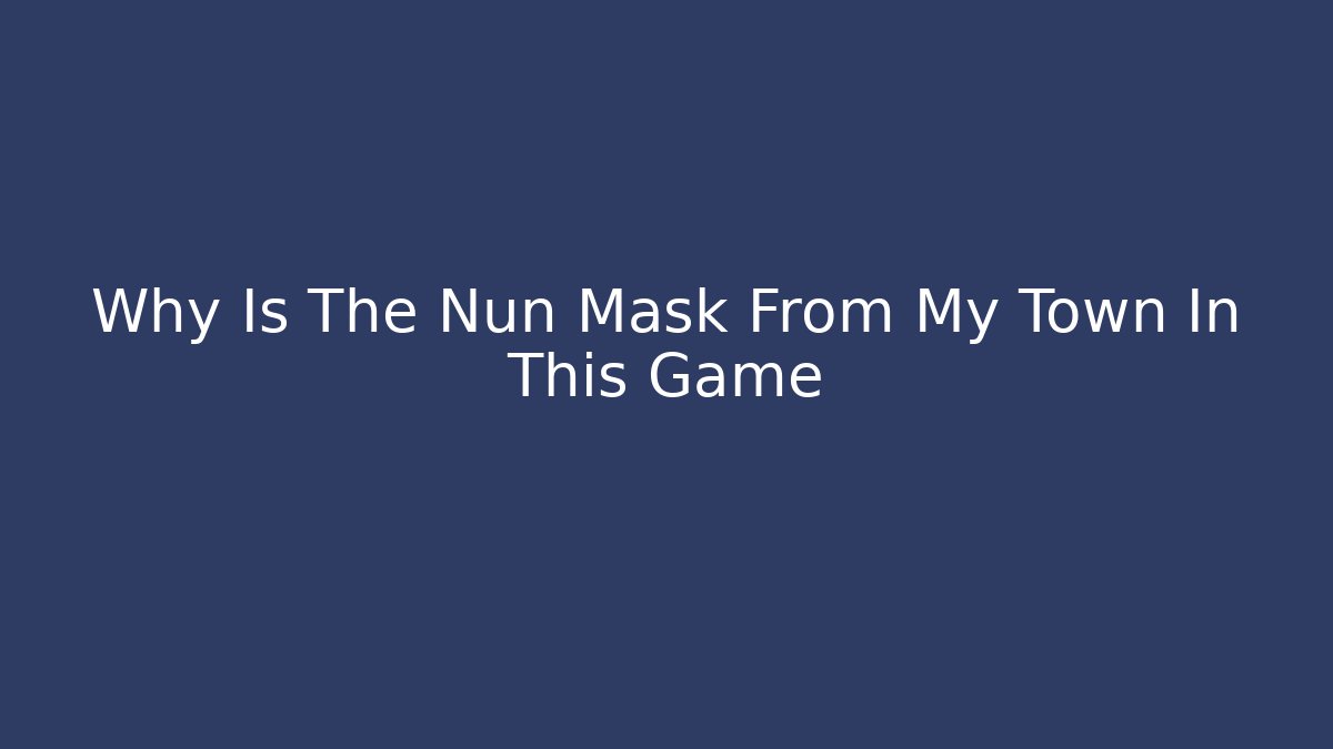 Why Is The Nun Mask From My Town In This Game