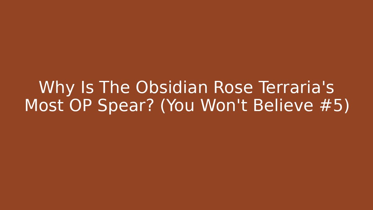 Why Is The Obsidian Rose Terraria's Most OP Spear? (You Won't Believe #5)