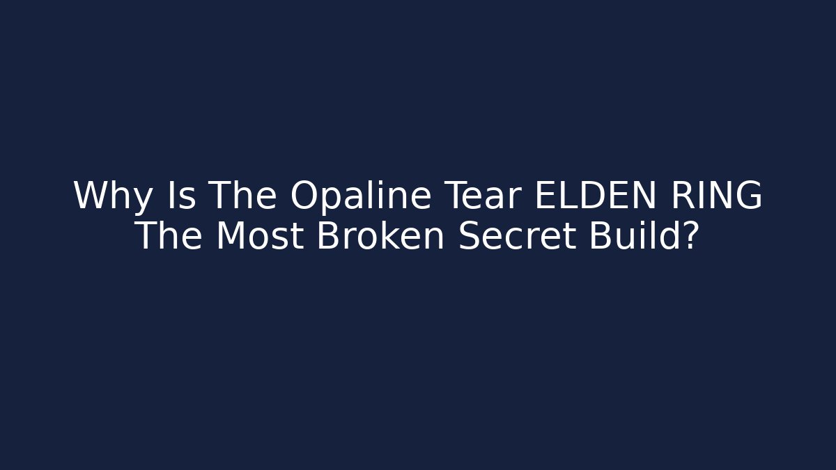Why Is The Opaline Tear ELDEN RING The Most Broken Secret Build?