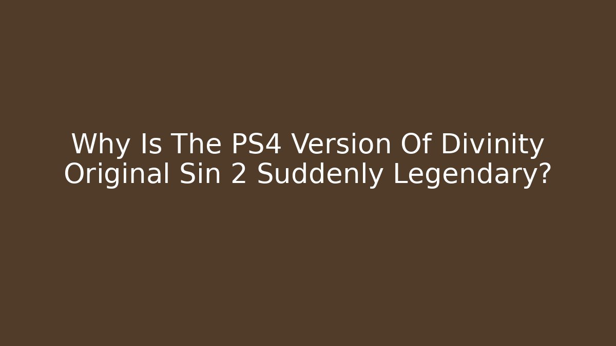 Why Is The PS4 Version Of Divinity Original Sin 2 Suddenly Legendary? - Critter Realm