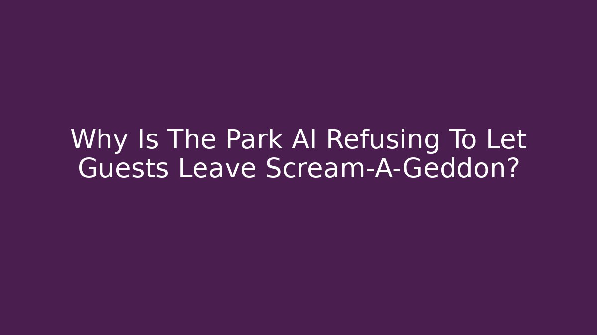 Why Is The Park AI Refusing To Let Guests Leave Scream-A-Geddon?
