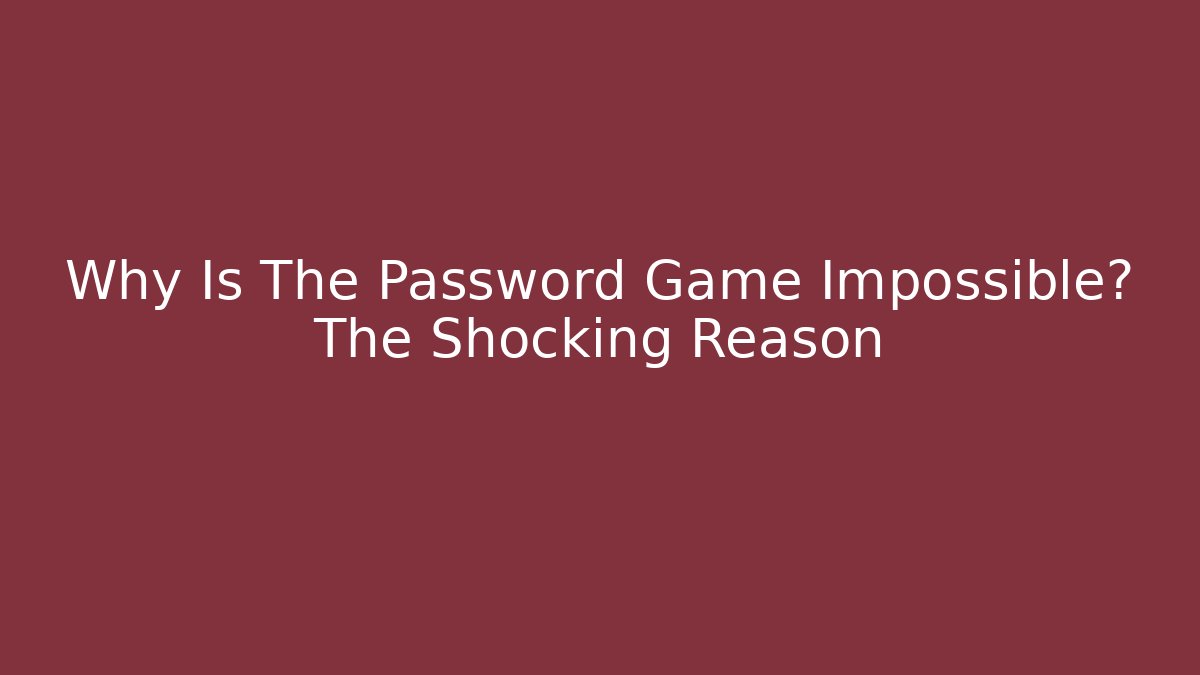 Why Is The Password Game Impossible? The Shocking Reason