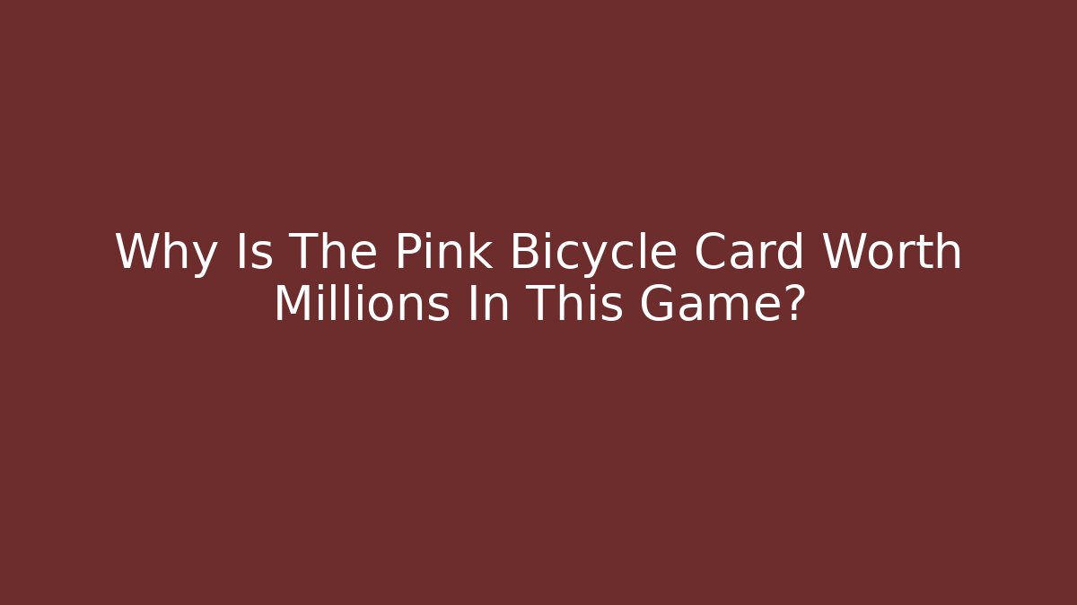 Why Is The Pink Bicycle Card Worth Millions In This Game? - Critter Realm
