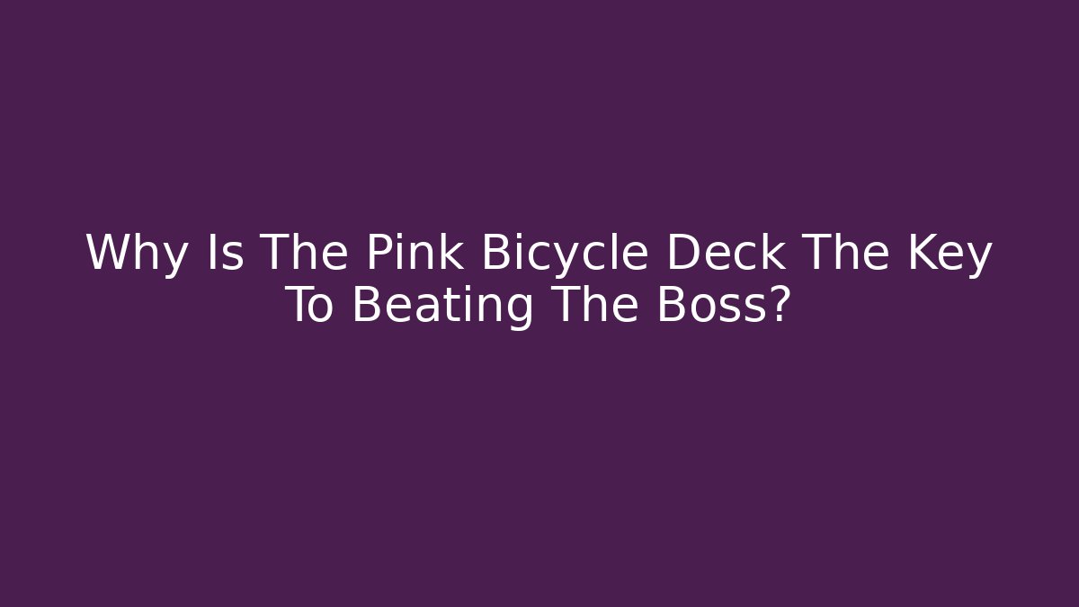 Why Is The Pink Bicycle Deck The Key To Beating The Boss?