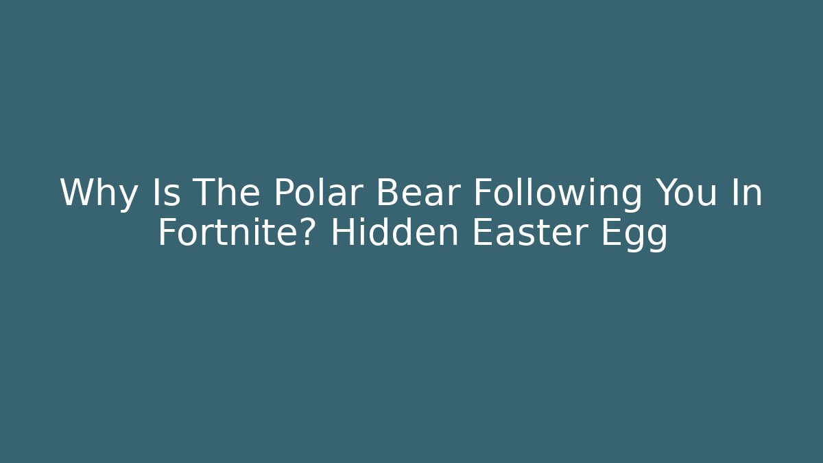 Why Is The Polar Bear Following You In Fortnite? Hidden Easter Egg