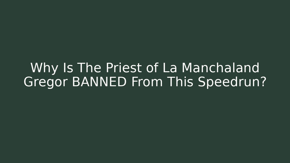 Why Is The Priest of La Manchaland Gregor BANNED From This Speedrun?