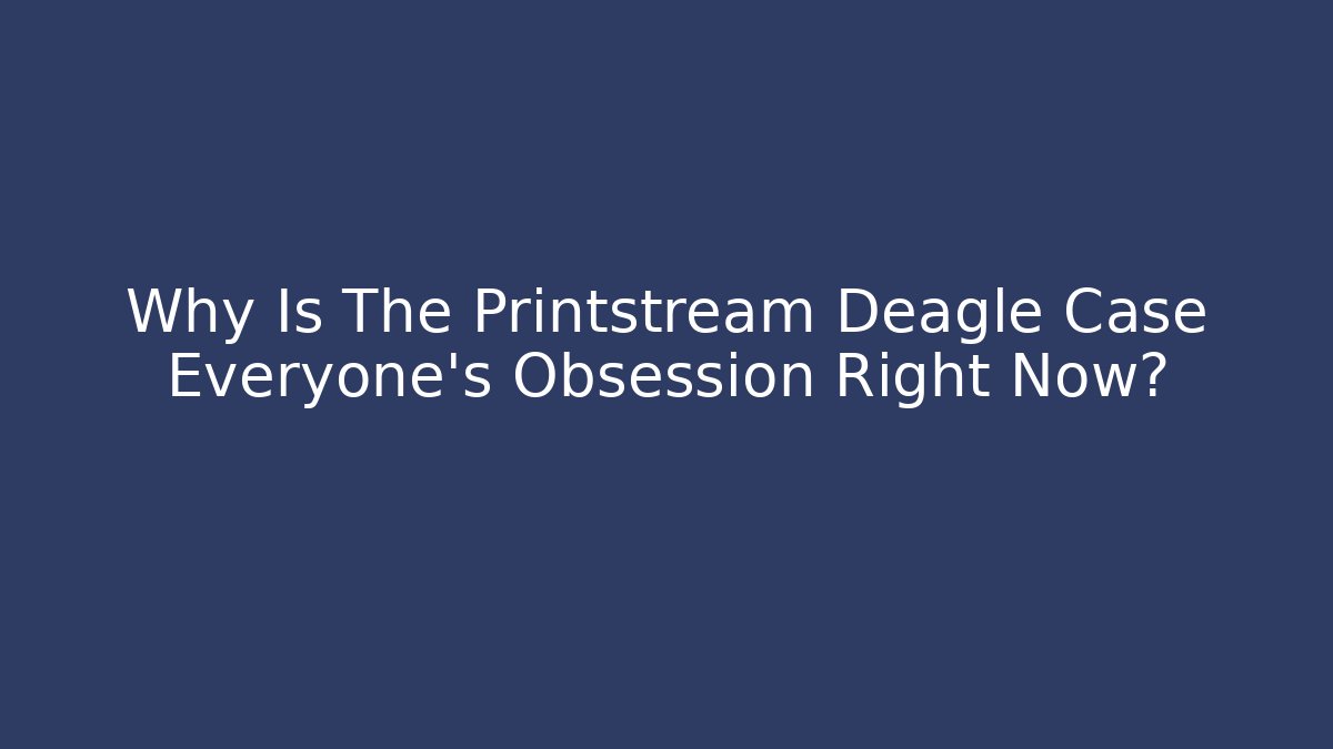 Why Is The Printstream Deagle Case Everyone's Obsession Right Now?