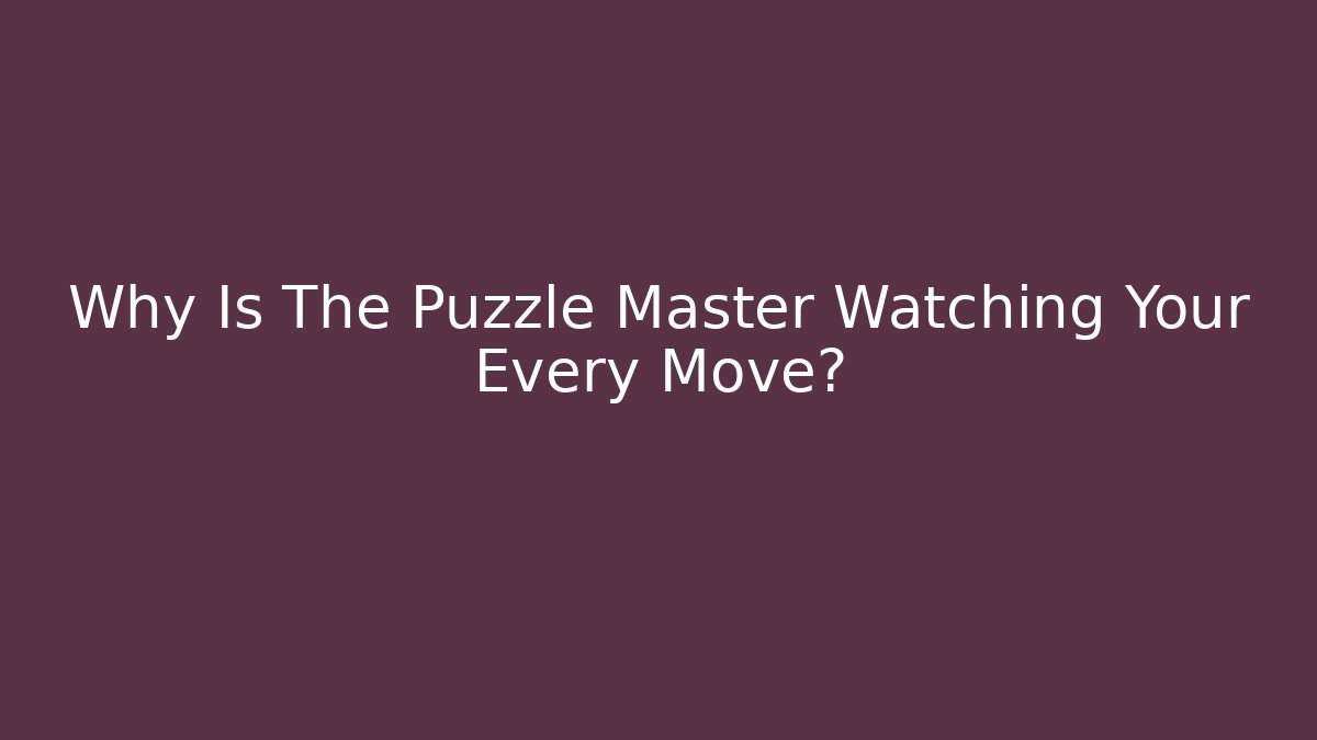 Why Is The Puzzle Master Watching Your Every Move?