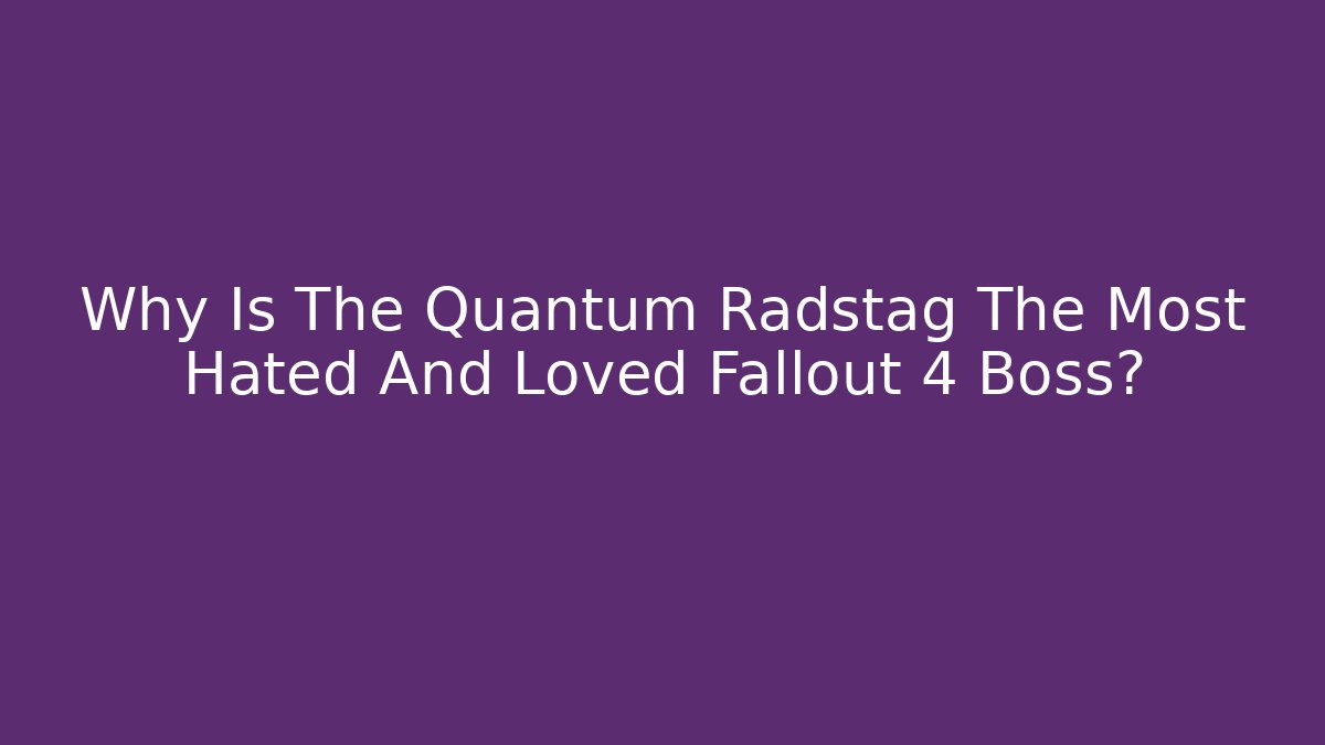 Why Is The Quantum Radstag The Most Hated And Loved Fallout 4 Boss?