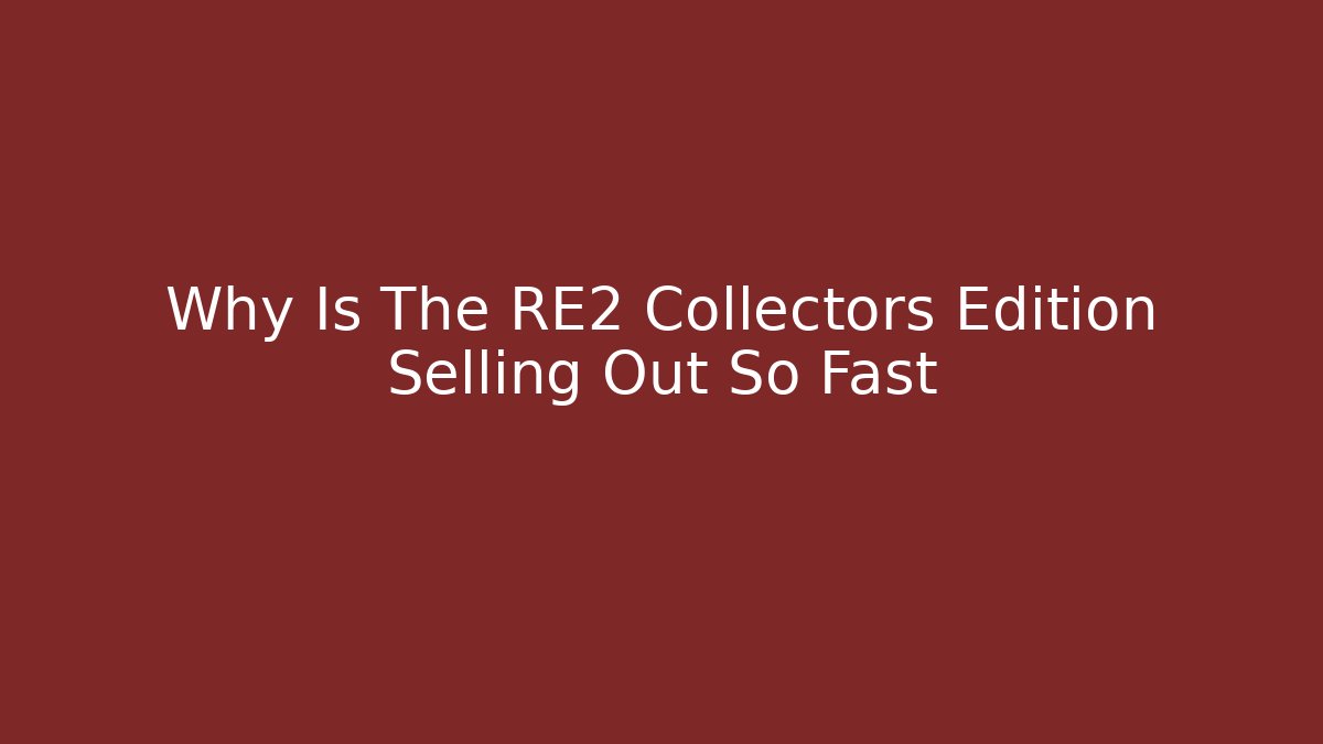 Why Is The RE2 Collectors Edition Selling Out So Fast - Critter Realm