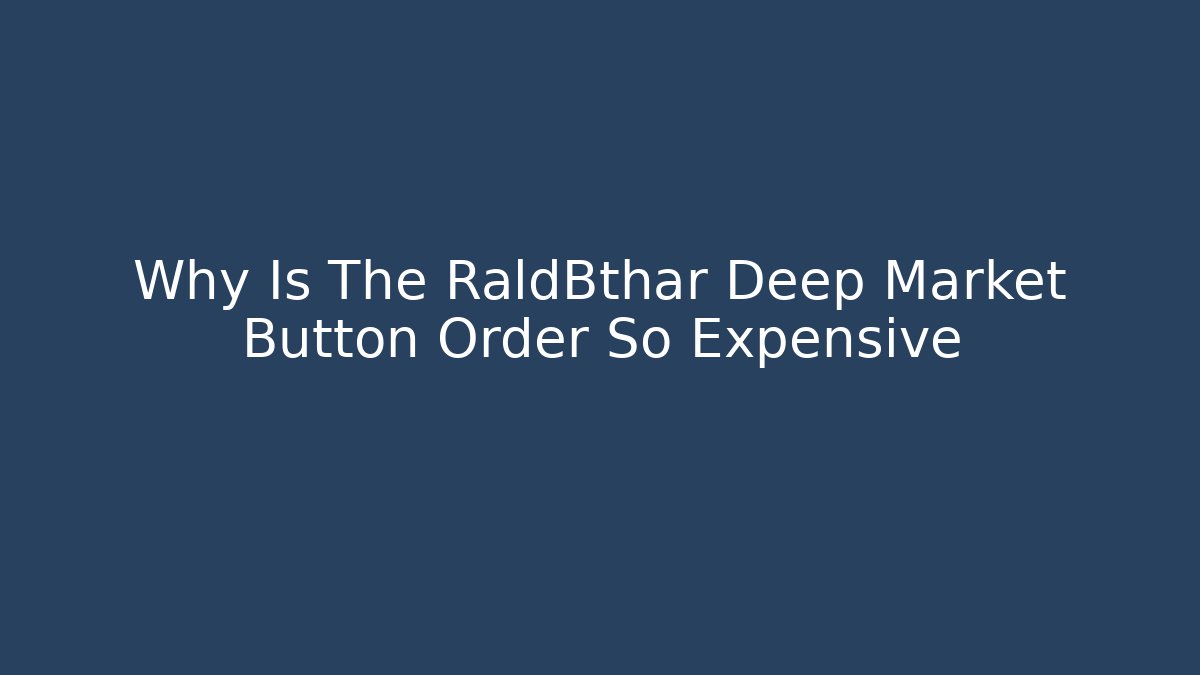 Why Is The RaldBthar Deep Market Button Order So Expensive