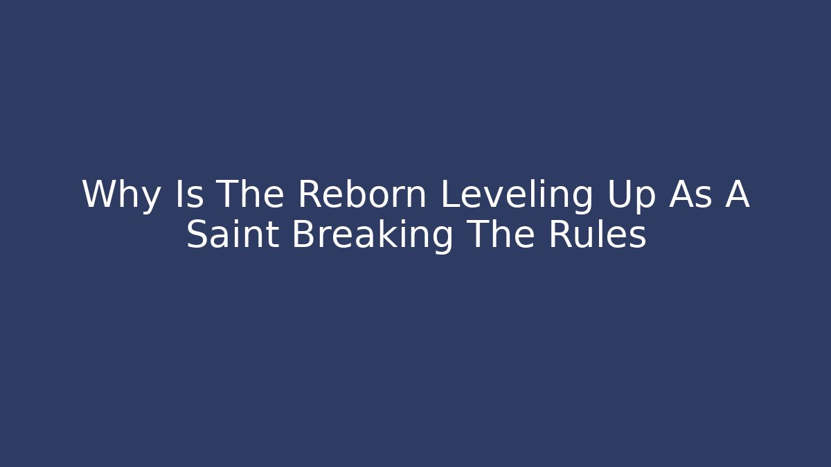 Why Is The Reborn Leveling Up As A Saint Breaking The Rules