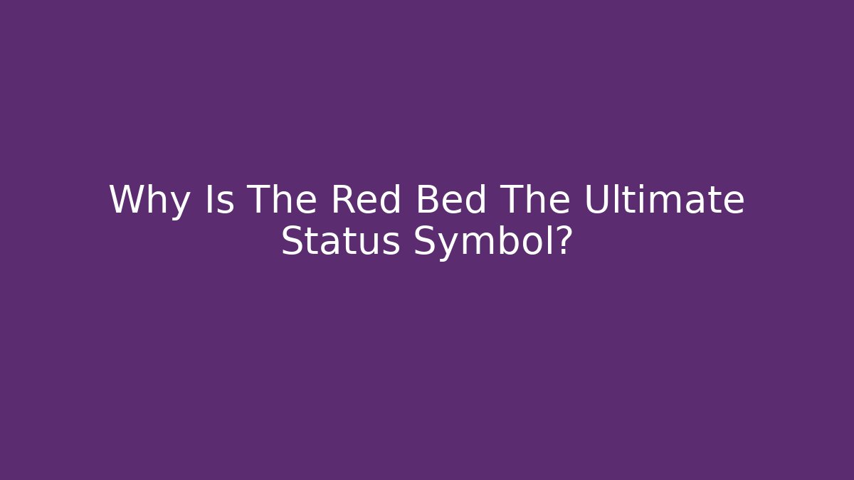 Why Is The Red Bed The Ultimate Status Symbol?