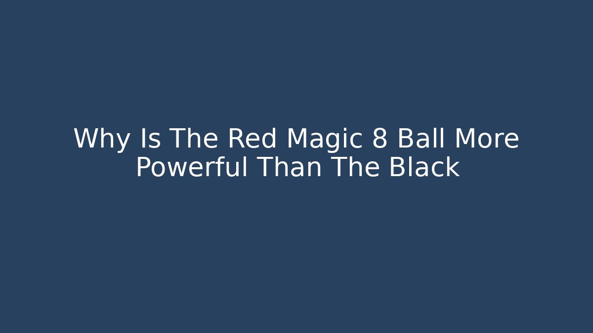 Why Is The Red Magic 8 Ball More Powerful Than The Black