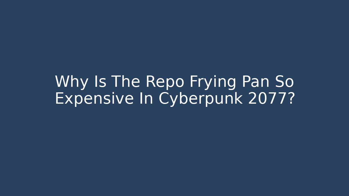 Why Is The Repo Frying Pan So Expensive In Cyberpunk 2077? - Critter Realm