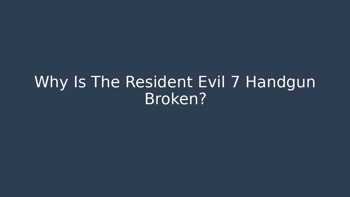 Why Is The Resident Evil 7 Handgun Broken?