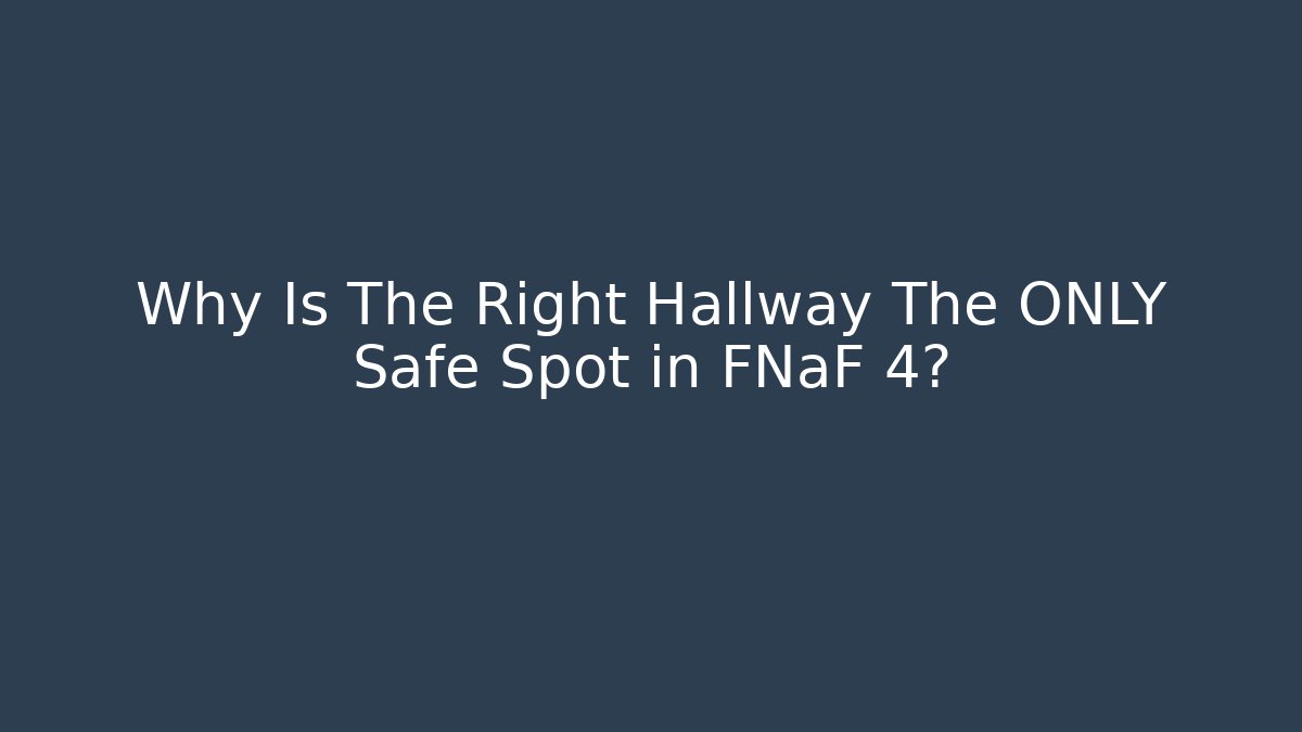 Why Is The Right Hallway The ONLY Safe Spot in FNaF 4?