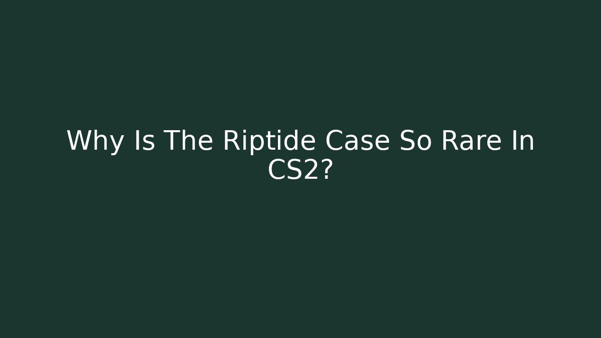 Why Is The Riptide Case So Rare In CS2? - Critter Realm