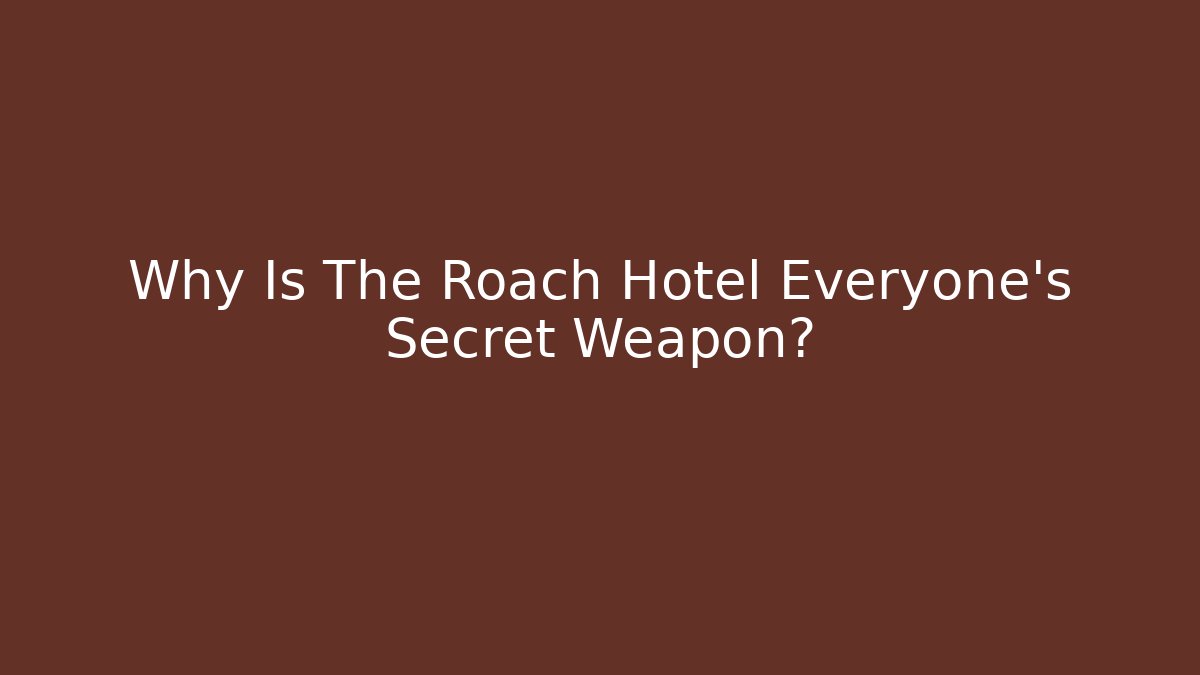 Why Is The Roach Hotel Everyone's Secret Weapon?