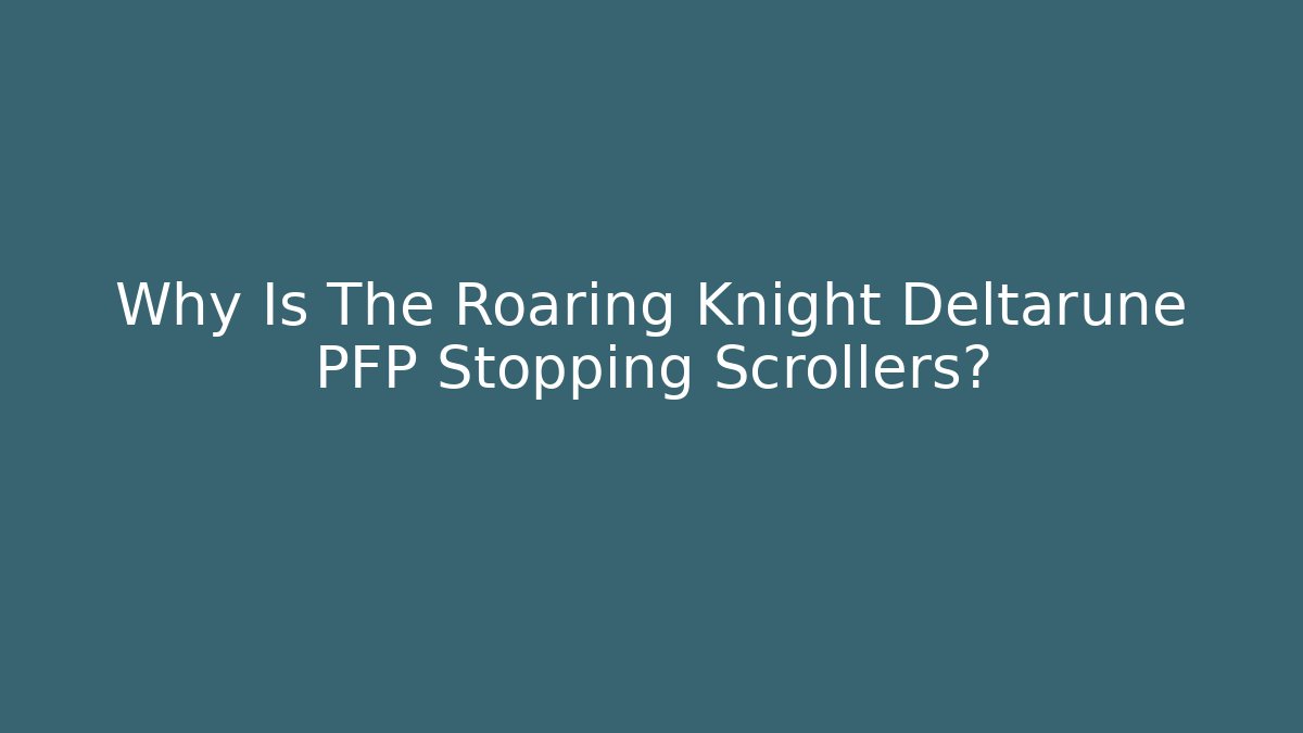 Why Is The Roaring Knight Deltarune PFP Stopping Scrollers? - Critter Realm