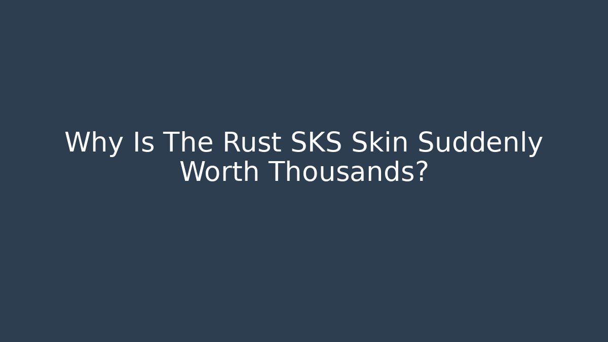 Why Is The Rust SKS Skin Suddenly Worth Thousands?