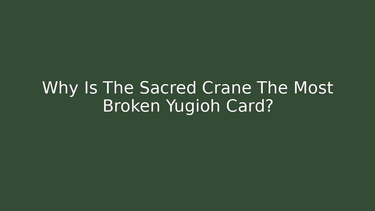 Why Is The Sacred Crane The Most Broken Yugioh Card?
