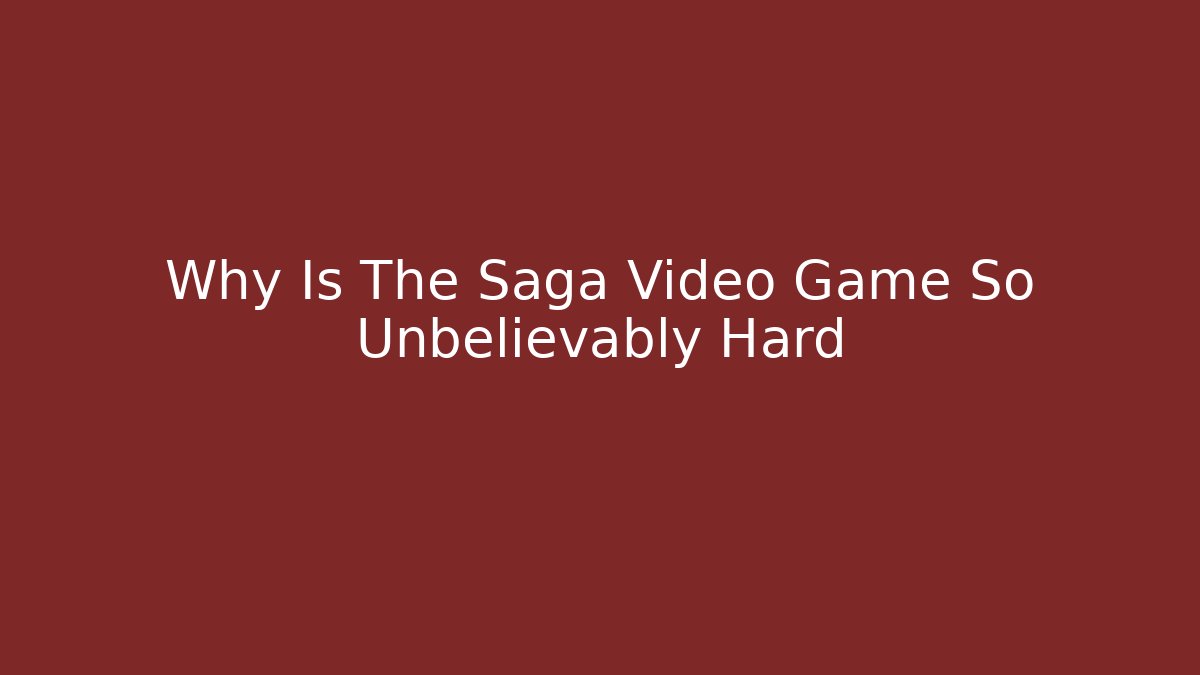 Why Is The Saga Video Game So Unbelievably Hard - Critter Realm