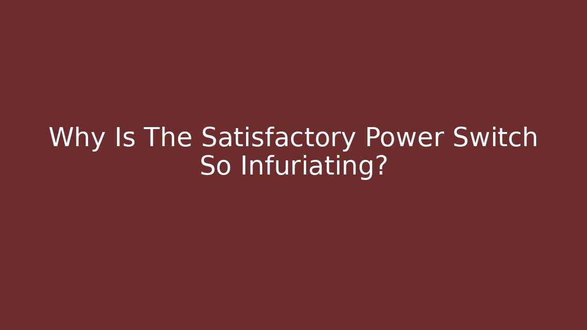 Why Is The Satisfactory Power Switch So Infuriating? - Critter Realm