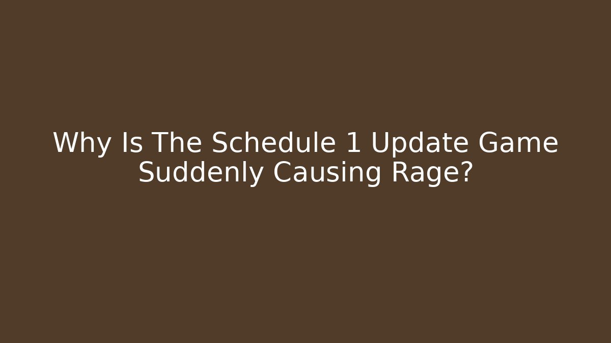 Why Is The Schedule 1 Update Game Suddenly Causing Rage?