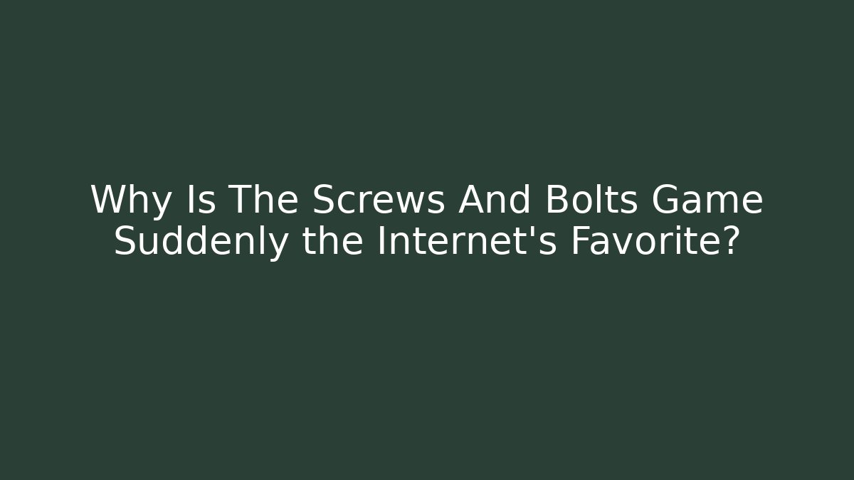 Why Is The Screws And Bolts Game Suddenly the Internet's Favorite?