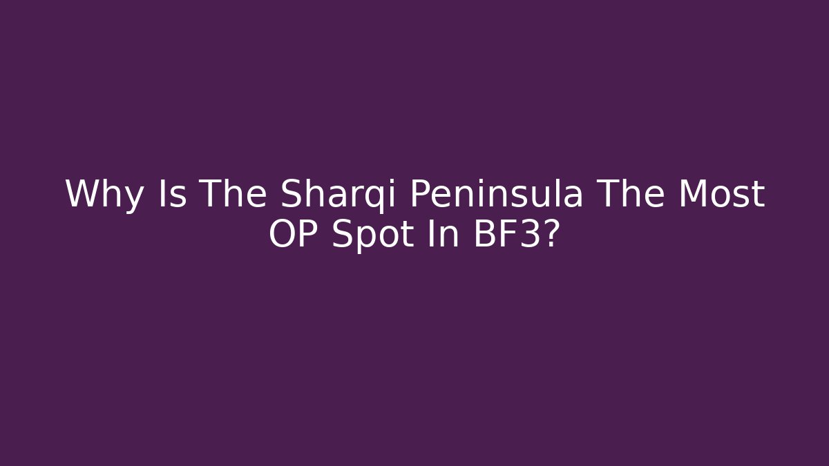 Why Is The Sharqi Peninsula The Most OP Spot In BF3?