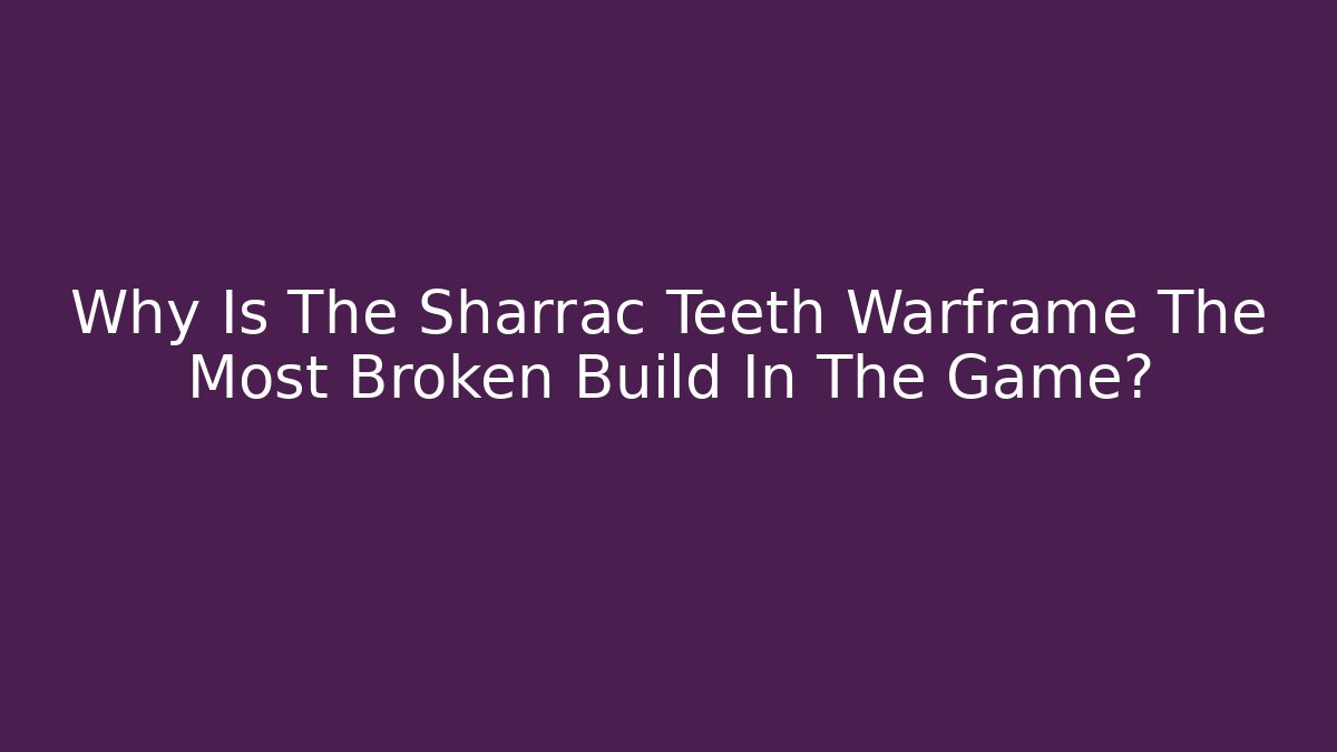 Why Is The Sharrac Teeth Warframe The Most Broken Build In The Game?