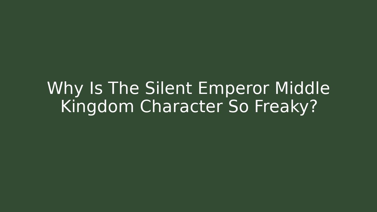 Why Is The Silent Emperor Middle Kingdom Character So Freaky? - Critter Realm