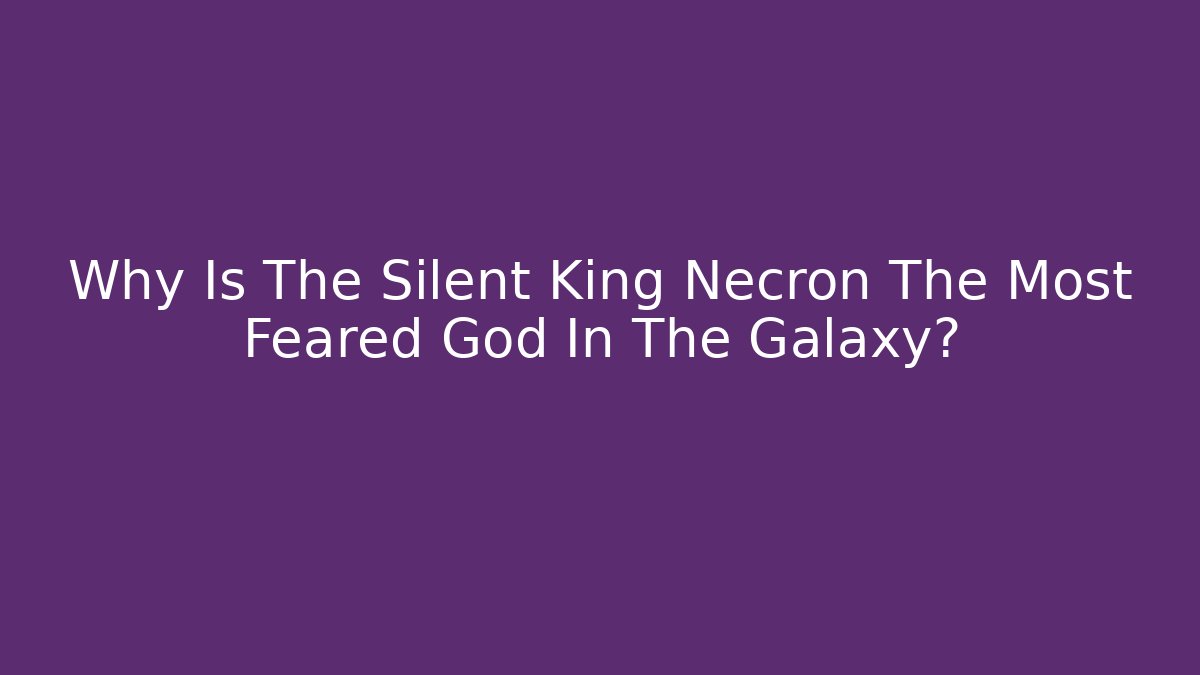 Why Is The Silent King Necron The Most Feared God In The Galaxy?