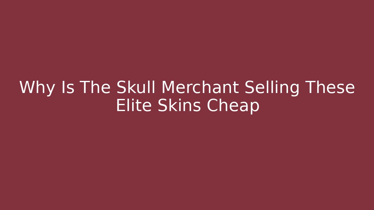 Why Is The Skull Merchant Selling These Elite Skins Cheap