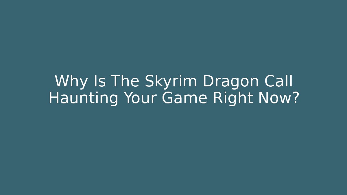 Why Is The Skyrim Dragon Call Haunting Your Game Right Now?