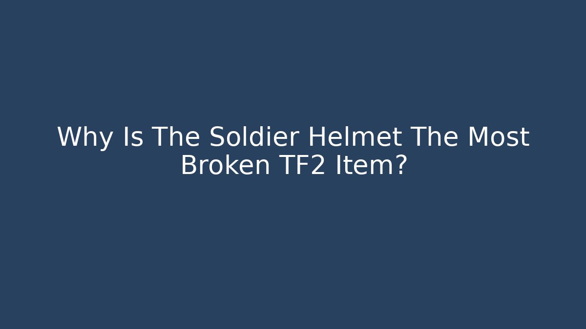 Why Is The Soldier Helmet The Most Broken TF2 Item?