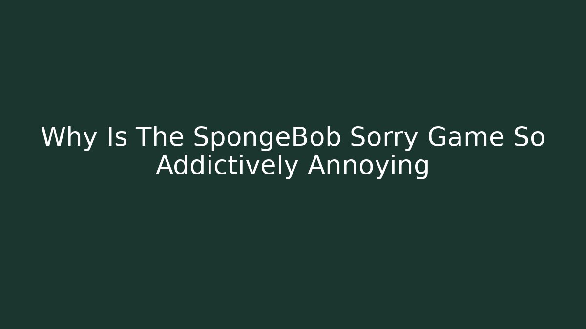 Why Is The SpongeBob Sorry Game So Addictively Annoying