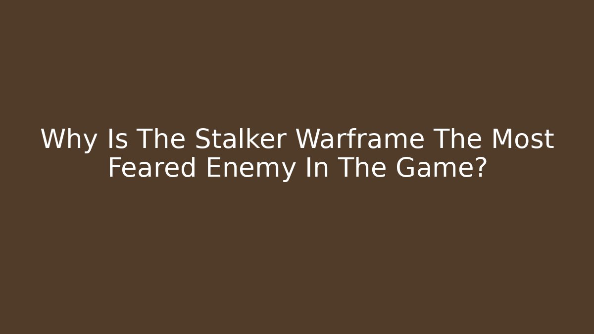 Why Is The Stalker Warframe The Most Feared Enemy In The Game?