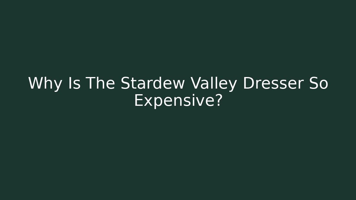 Why Is The Stardew Valley Dresser So Expensive?