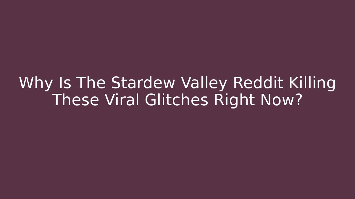 Why Is The Stardew Valley Reddit Killing These Viral Glitches Right Now?